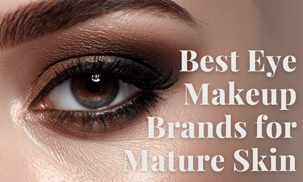 Best Eye Makeup Brands for Mature Skin with Hydrating Formulas