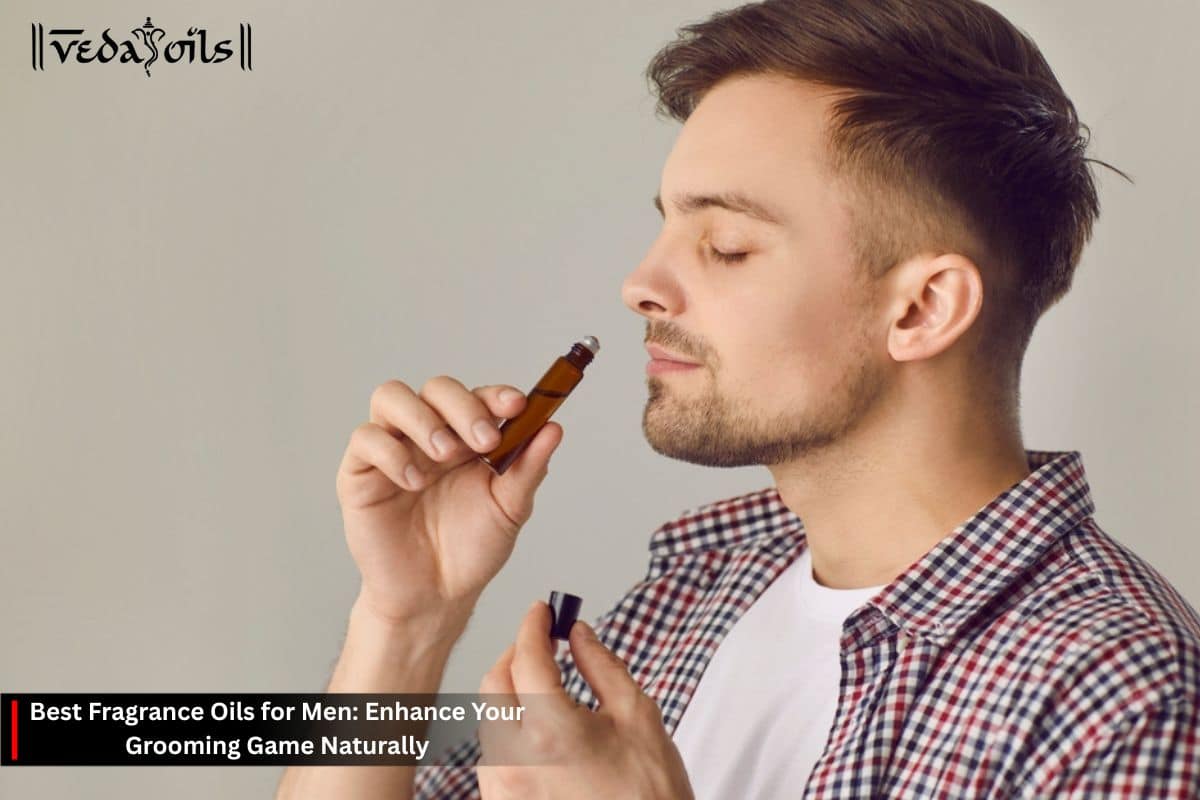 Best Fragrance Oils for Men's Grooming Products: Enhance Your Grooming Game Naturally